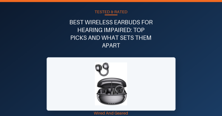 Best wireless earbuds for hearing impaired: Top Picks and What Sets Them Apart