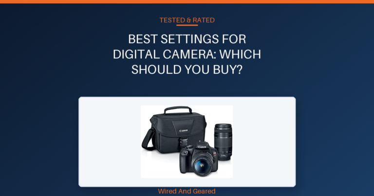 Best settings for digital camera: Which Should You Buy?