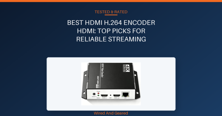 Best hdmi h.264 encoder hdmi: Top Picks for Reliable Streaming