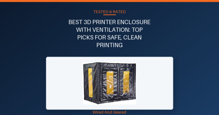Best 3d printer enclosure with ventilation: Top Picks for Safe, Clean Printing