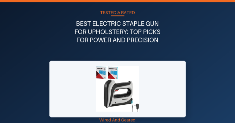 Best electric staple gun for upholstery: Top Picks for Power and Precision