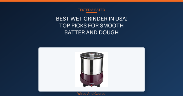 Best wet grinder in usa: Top Picks for Smooth Batter and Dough